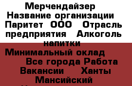 Мерчендайзер › Название организации ­ Паритет, ООО › Отрасль предприятия ­ Алкоголь, напитки › Минимальный оклад ­ 22 000 - Все города Работа » Вакансии   . Ханты-Мансийский,Нижневартовск г.